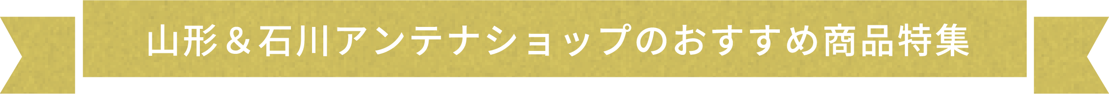 山形&石川アンテナショップのおすすめ商品特集